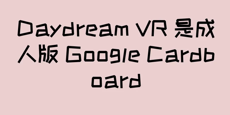 Daydream VR 是成人版 Google Cardboard