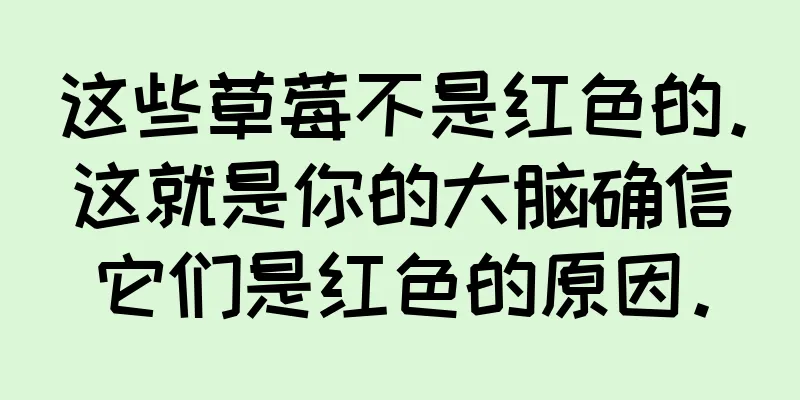 这些草莓不是红色的。这就是你的大脑确信它们是红色的原因。
