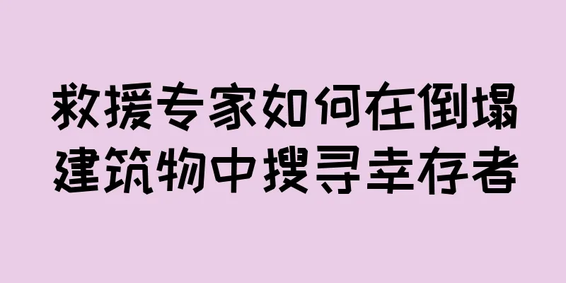 救援专家如何在倒塌建筑物中搜寻幸存者