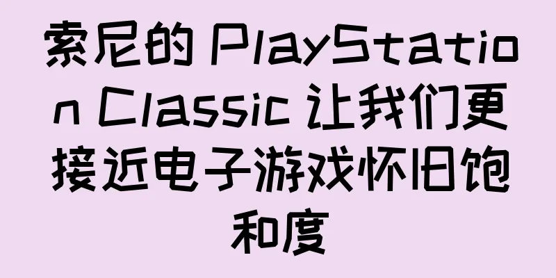 索尼的 PlayStation Classic 让我们更接近电子游戏怀旧饱和度
