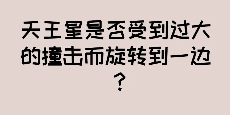 天王星是否受到过大的撞击而旋转到一边？