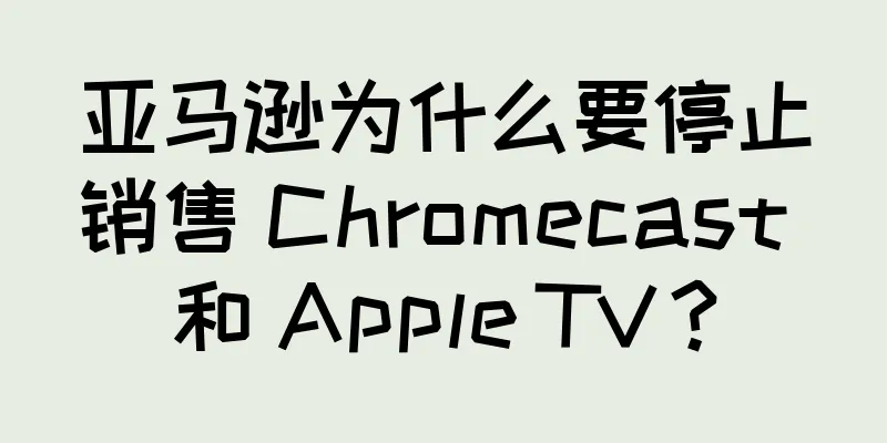 亚马逊为什么要停止销售 Chromecast 和 Apple TV？