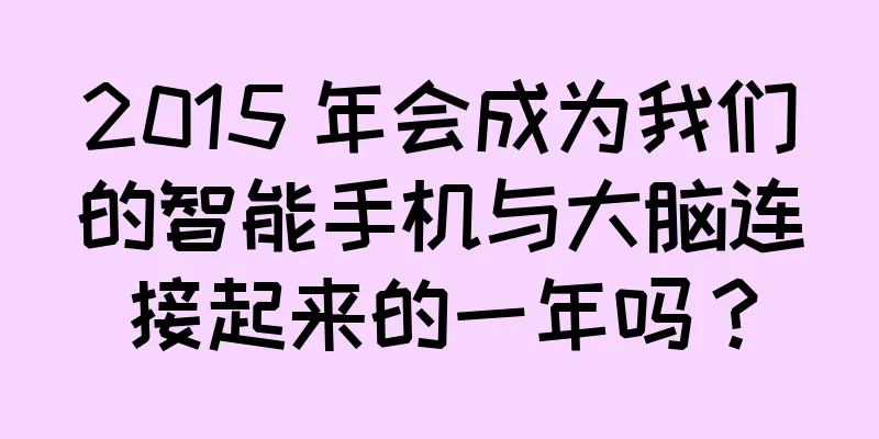 2015 年会成为我们的智能手机与大脑连接起来的一年吗？