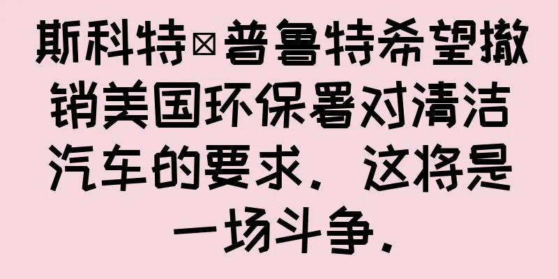 斯科特·普鲁特希望撤销美国环保署对清洁汽车的要求。这将是一场斗争。