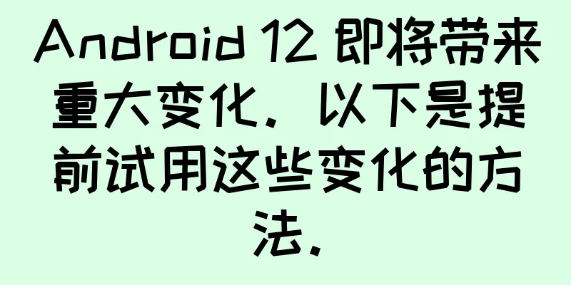 Android 12 即将带来重大变化。以下是提前试用这些变化的方法。