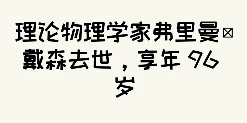 理论物理学家弗里曼·戴森去世，享年 96 岁