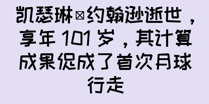 凯瑟琳·约翰逊逝世，享年 101 岁，其计算成果促成了首次月球行走