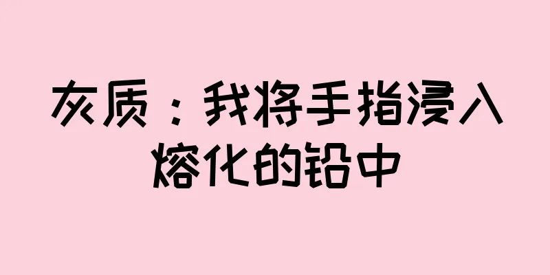 灰质：我将手指浸入熔化的铅中