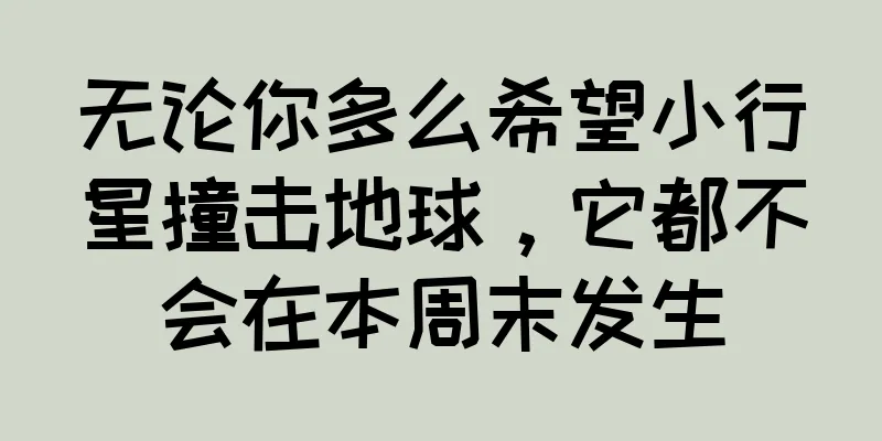 无论你多么希望小行星撞击地球，它都不会在本周末发生