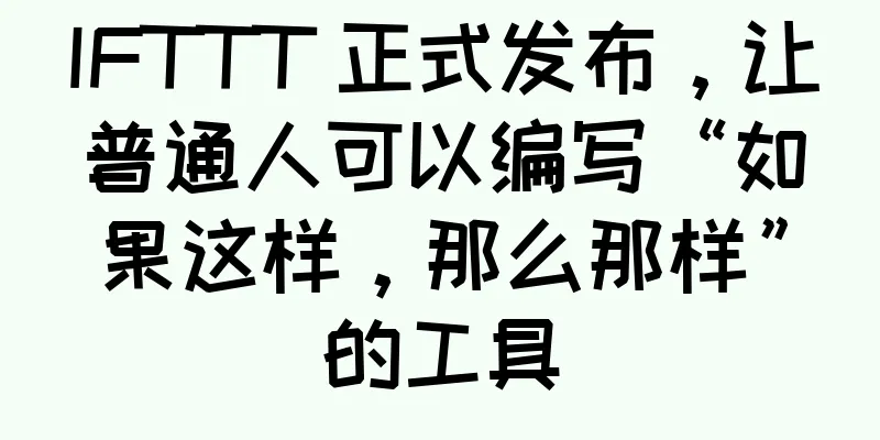 IFTTT 正式发布，让普通人可以编写“如果这样，那么那样”的工具
