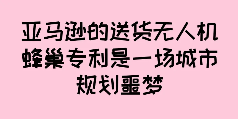 亚马逊的送货无人机蜂巢专利是一场城市规划噩梦