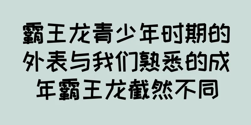 霸王龙青少年时期的外表与我们熟悉的成年霸王龙截然不同