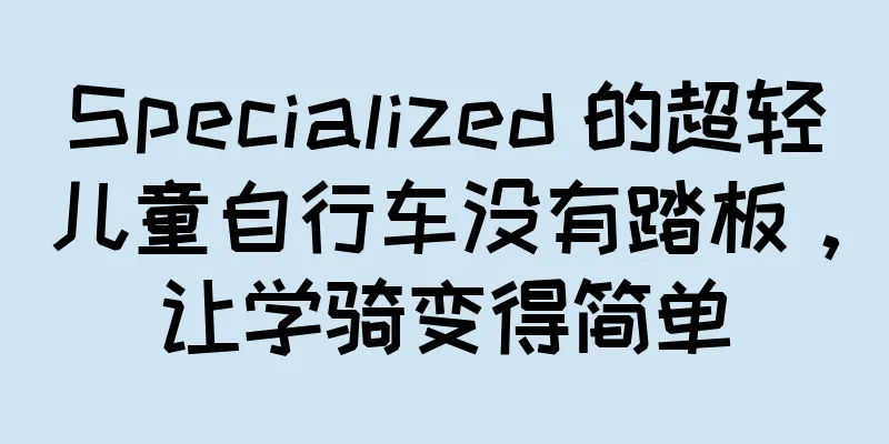 Specialized 的超轻儿童自行车没有踏板，让学骑变得简单
