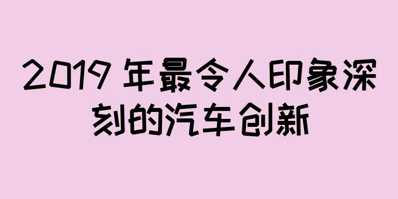 2019 年最令人印象深刻的汽车创新