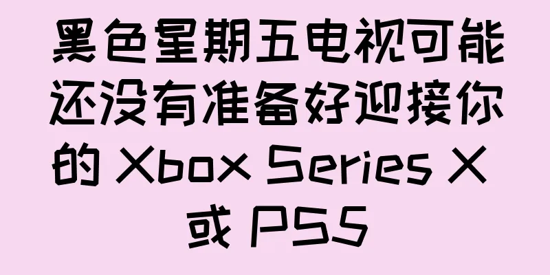 黑色星期五电视可能还没有准备好迎接你的 Xbox Series X 或 PS5