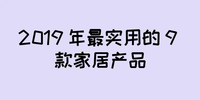2019 年最实用的 9 款家居产品