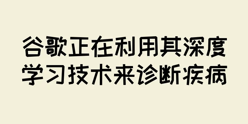 谷歌正在利用其深度学习技术来诊断疾病