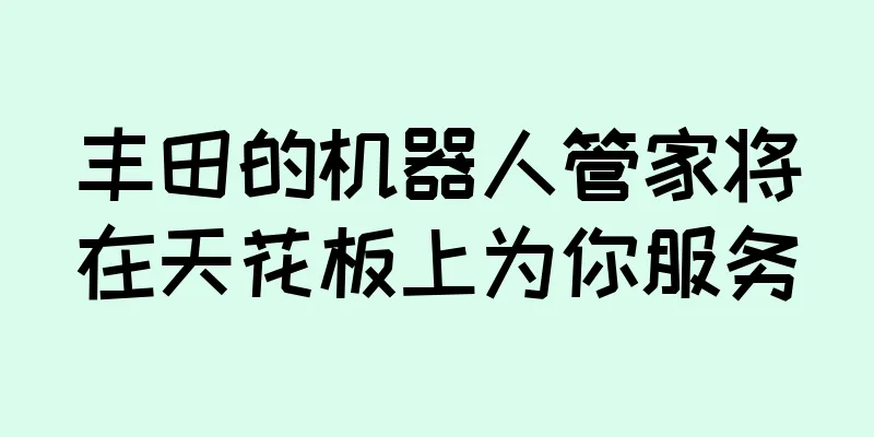 丰田的机器人管家将在天花板上为你服务