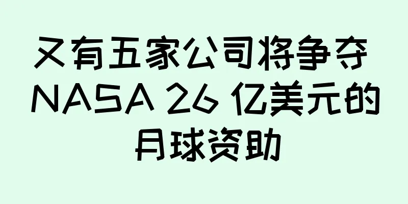 又有五家公司将争夺 NASA 26 亿美元的月球资助