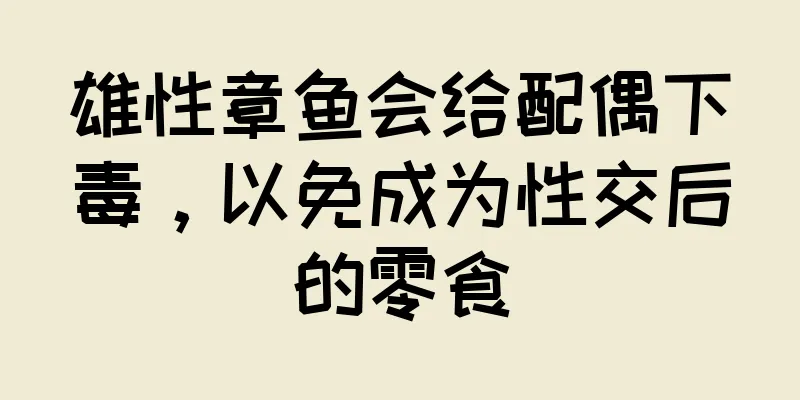 雄性章鱼会给配偶下毒，以免成为性交后的零食