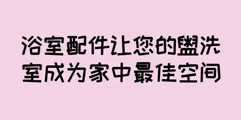 浴室配件让您的盥洗室成为家中最佳空间