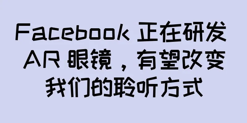 Facebook 正在研发 AR 眼镜，有望改变我们的聆听方式