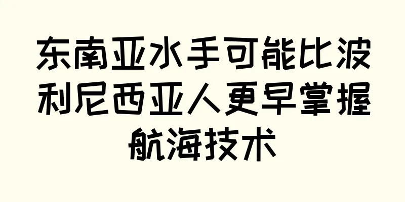 东南亚水手可能比波利尼西亚人更早掌握航海技术