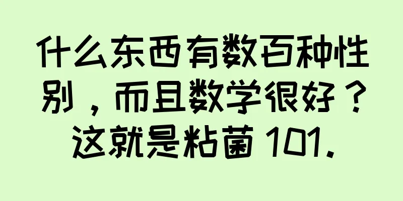 什么东西有数百种性别，而且数学很好？这就是粘菌 101。