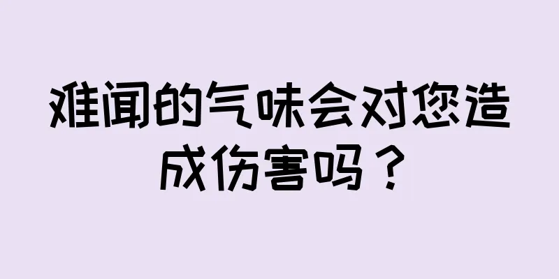 难闻的气味会对您造成伤害吗？
