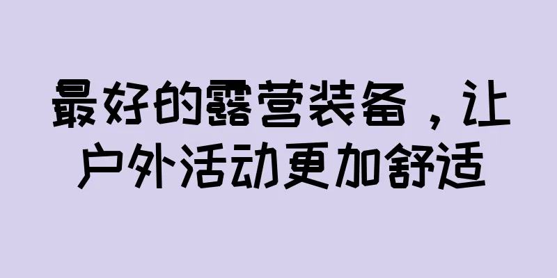 最好的露营装备，让户外活动更加舒适