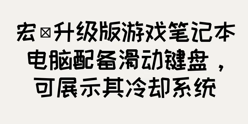 宏碁升级版游戏笔记本电脑配备滑动键盘，可展示其冷却系统
