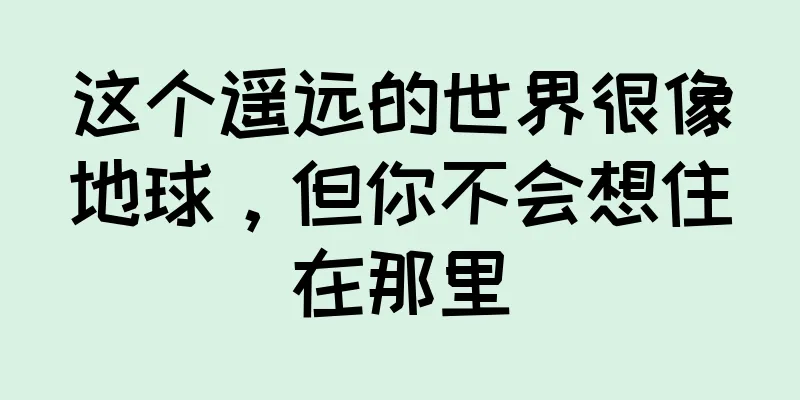 这个遥远的世界很像地球，但你不会想住在那里