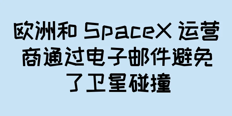 欧洲和 SpaceX 运营商通过电子邮件避免了卫星碰撞