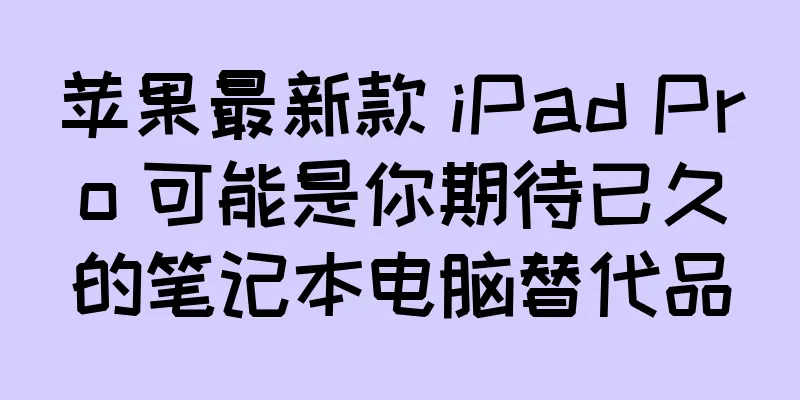 苹果最新款 iPad Pro 可能是你期待已久的笔记本电脑替代品