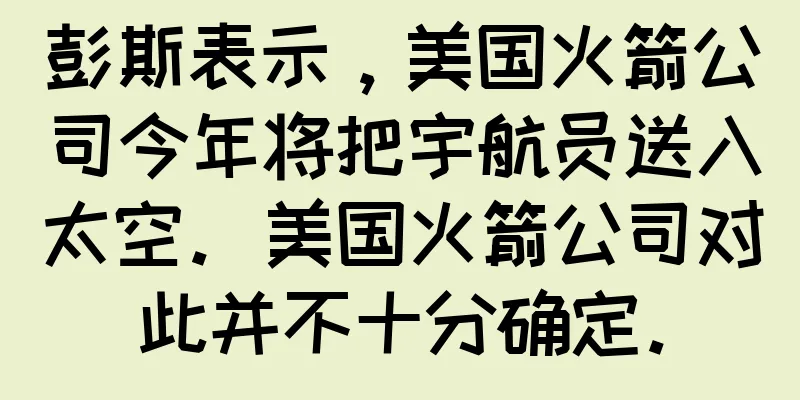 彭斯表示，美国火箭公司今年将把宇航员送入太空。美国火箭公司对此并不十分确定。