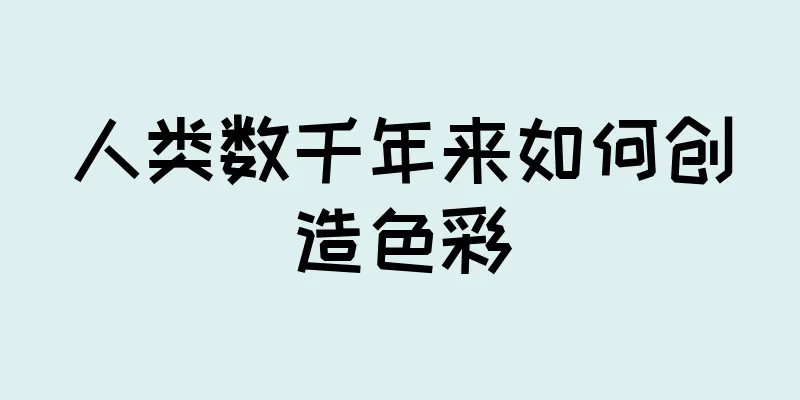 人类数千年来如何创造色彩
