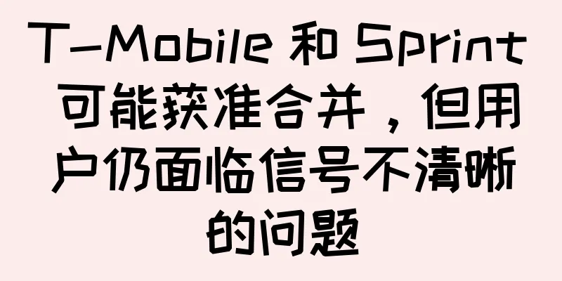 T-Mobile 和 Sprint 可能获准合并，但用户仍面临信号不清晰的问题