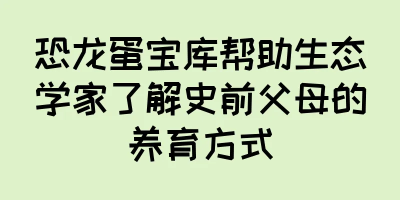 恐龙蛋宝库帮助生态学家了解史前父母的养育方式