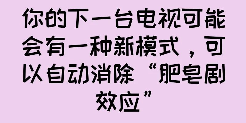 你的下一台电视可能会有一种新模式，可以自动消除“肥皂剧效应”