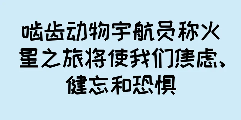 啮齿动物宇航员称火星之旅将使我们焦虑、健忘和恐惧