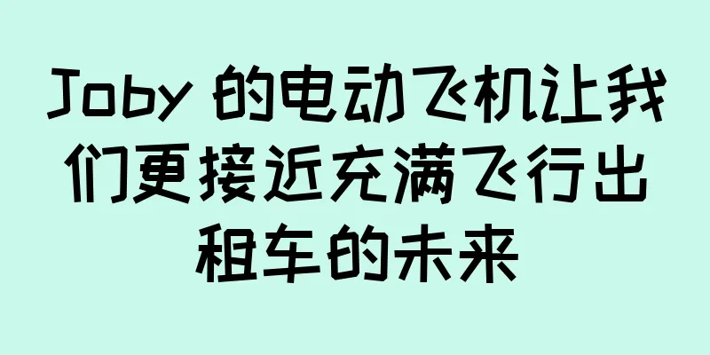 Joby 的电动飞机让我们更接近充满飞行出租车的未来