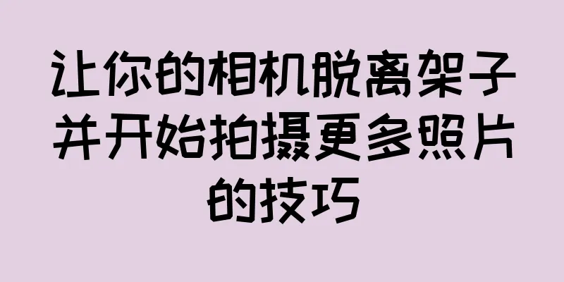 让你的相机脱离架子并开始拍摄更多照片的技巧