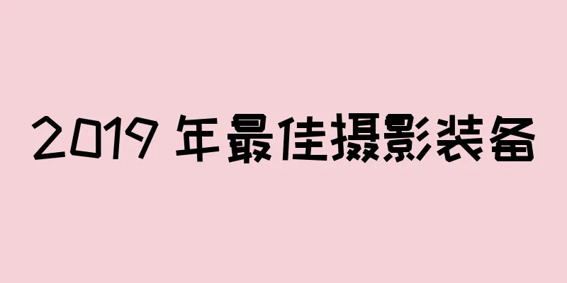 2019 年最佳摄影装备