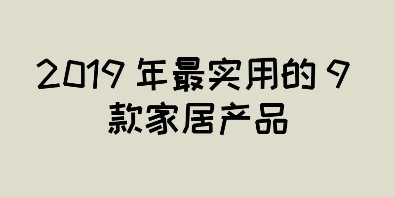 2019 年最实用的 9 款家居产品