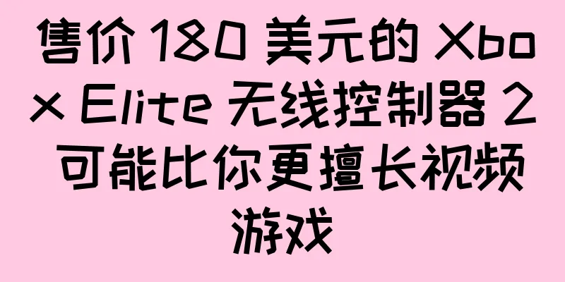售价 180 美元的 Xbox Elite 无线控制器 2 可能比你更擅长视频游戏