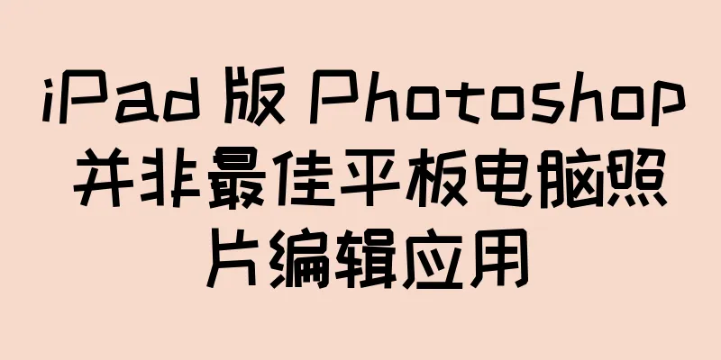 iPad 版 Photoshop 并非最佳平板电脑照片编辑应用