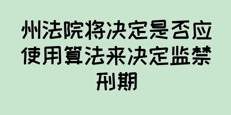 州法院将决定是否应使用算法来决定监禁刑期