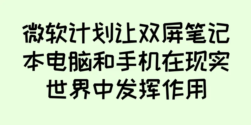 微软计划让双屏笔记本电脑和手机在现实世界中发挥作用