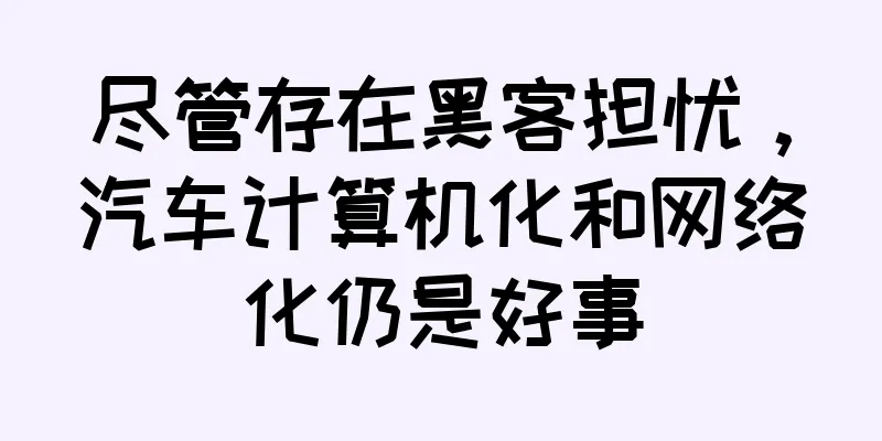 尽管存在黑客担忧，汽车计算机化和网络化仍是好事