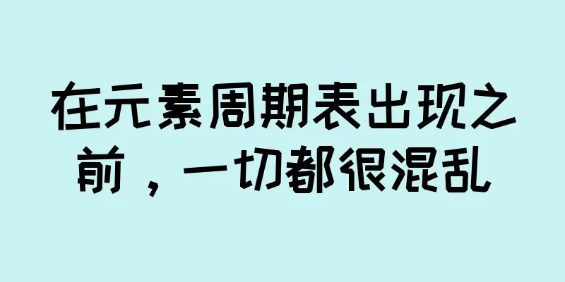 在元素周期表出现之前，一切都很混乱